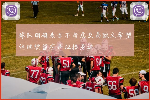 球队明确表示不考虑交易欧文希望他继续留在弗拉格身边